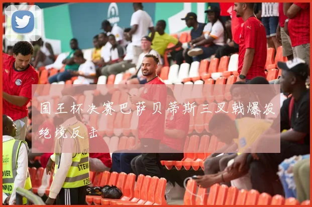 国王杯决赛巴萨贝蒂斯三叉戟爆发绝境反击