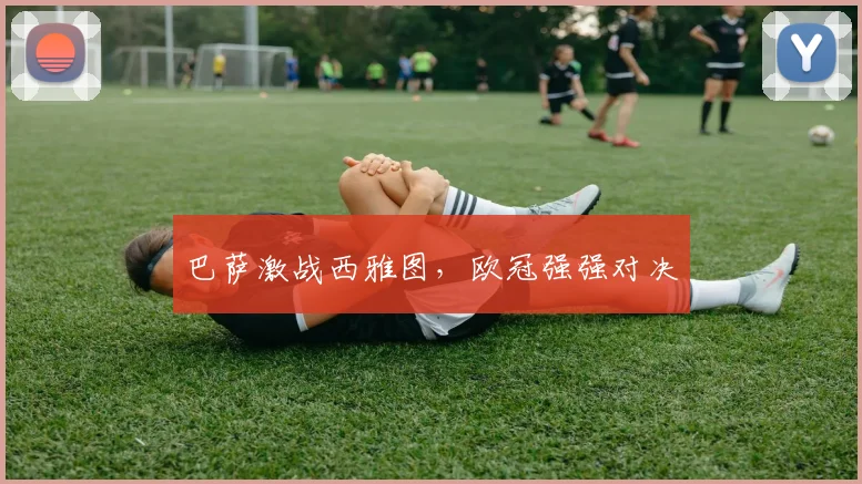 巴萨激战西雅图，欧冠强强对决