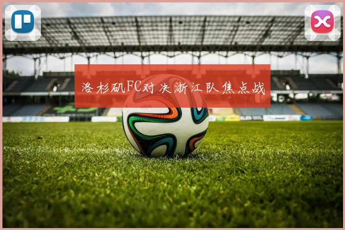 洛杉矶FC对决浙江队焦点战