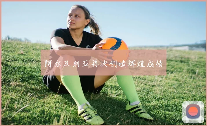 阿尔及利亚再次创造辉煌成绩