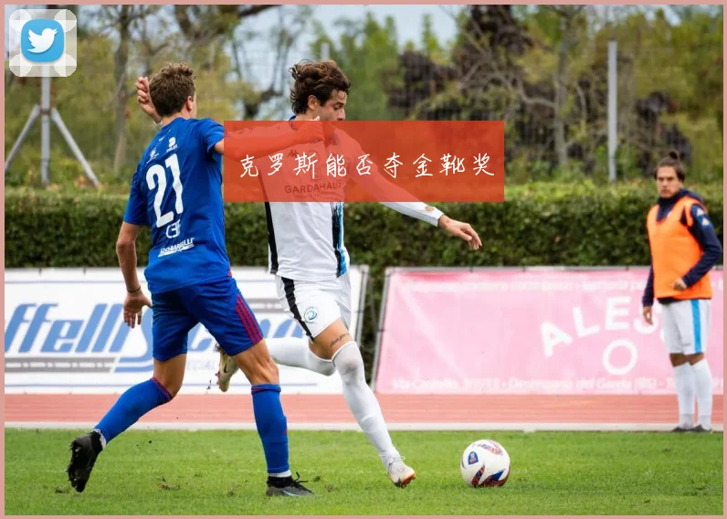 克罗斯能否夺金靴奖