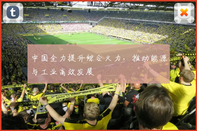 中国全力提升综合火力,推动能源与工业高效发展