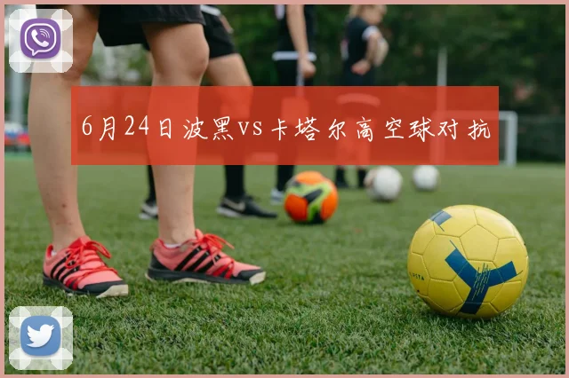 6月24日波黑vs卡塔尔高空球对抗