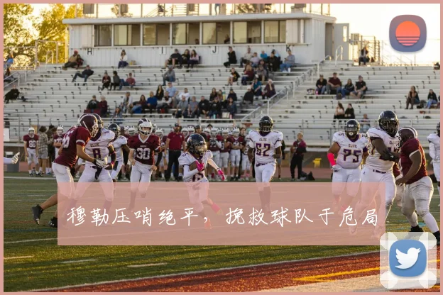 穆勒压哨绝平，挽救球队于危局