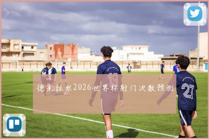 德米拉尔2026世界杯射门次数预测